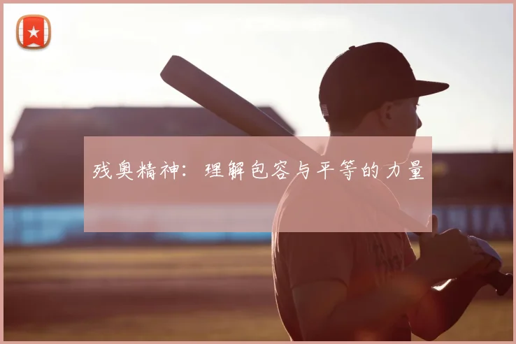 残奥精神：理解包容与平等的力量